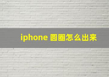 iphone 圆圈怎么出来